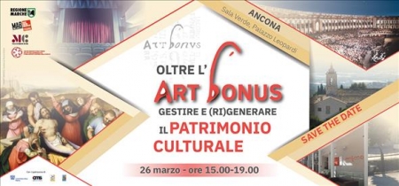 OLTRE L’ART BONUS GESTIRE E (RI)GENERARE PATRIMONIO CULTURALE Ancona - Regione Marche - 26 Marzo 2019 ore 15.00 - 19.00